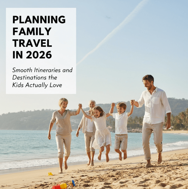Planning Family Travel in 2026: Smooth Itineraries and Destinations the Kids Actually&nbsp;Love